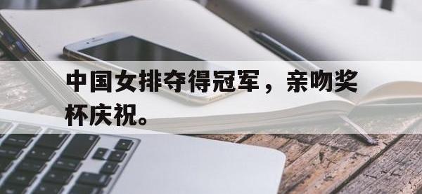 九城游戏中心官网-中国女排夺得冠军，亲吻奖杯庆祝。
